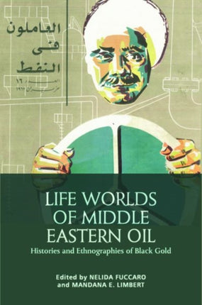 Life Worlds of Middle Eastern Oil: Histories and Ethnographies of Black Gold