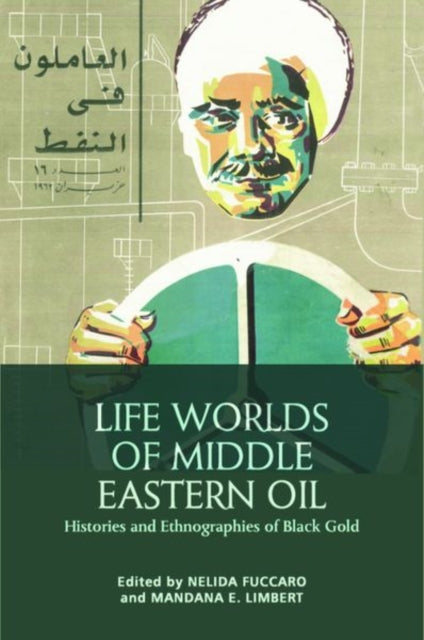 Life Worlds of Middle Eastern Oil: Histories and Ethnographies of Black Gold