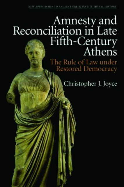 Amnesty and Reconciliation in Late Fifth-Century Athens: The Rule of Law Under Restored Democracy