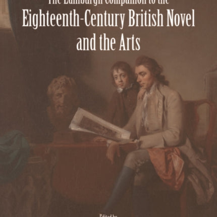 The Edinburgh Companion to the EighteenthCentury British Novel and the Arts