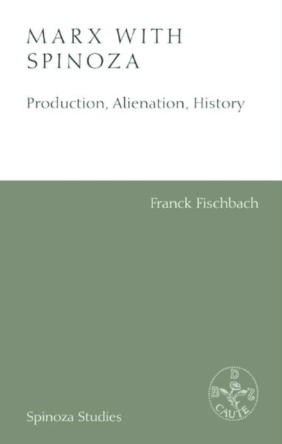 Marx with Spinoza: Production, Alienation, History