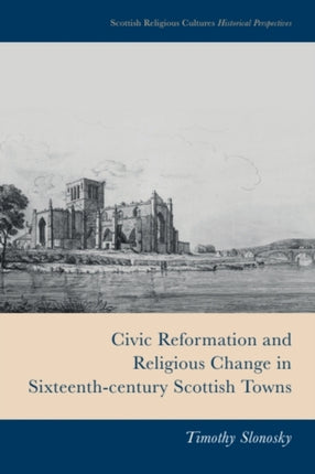 Civic Reformation and Religious Change in SixteenthCentury Scottish Towns