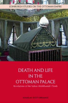 Death and Life in the Ottoman Palace: Revelations of the Sultan Abd Lhamid I Tomb