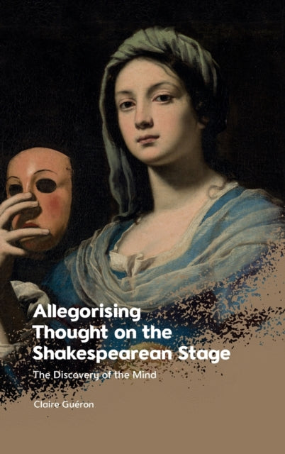 Allegorising Thought on the Shakespearean Stage: The Discovery of the Mind