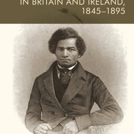 Frederick Douglass in Britain and Ireland, 1845-1895