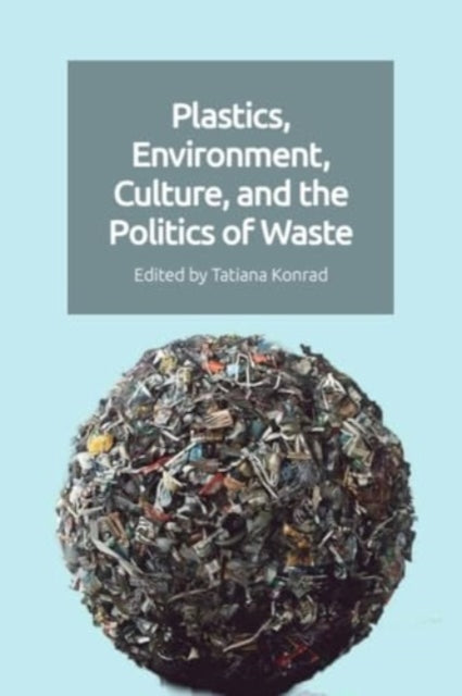 Plastics Environment Culture and the Politics of