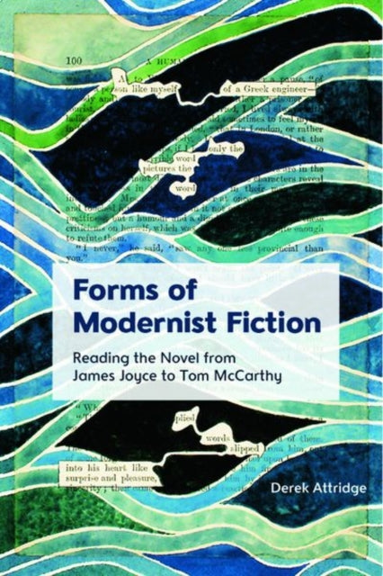 Forms of Modernist Fiction: Reading the Novel from James Joyce to Tom Mccarthy