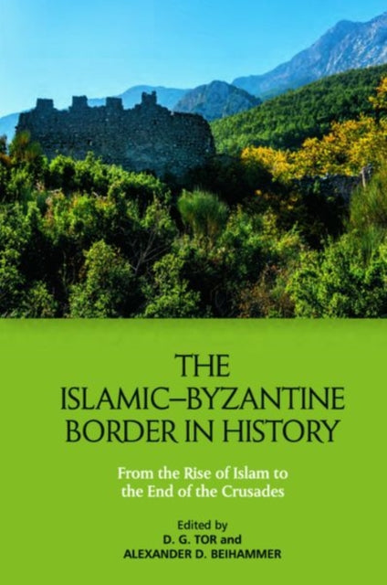 The Islamic Byzantine Border in History: From the Rise of Islam to the End of the Crusades