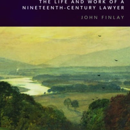 George Craig of Galashiels: The Life and Work of a Nineteenth Century Lawyer