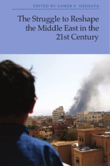 The Struggle to Reshape the Middle East in the 21st Century