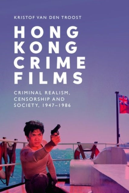 Hong Kong Crime Films: Criminal Realism, Censorship and Society, 1947-1986