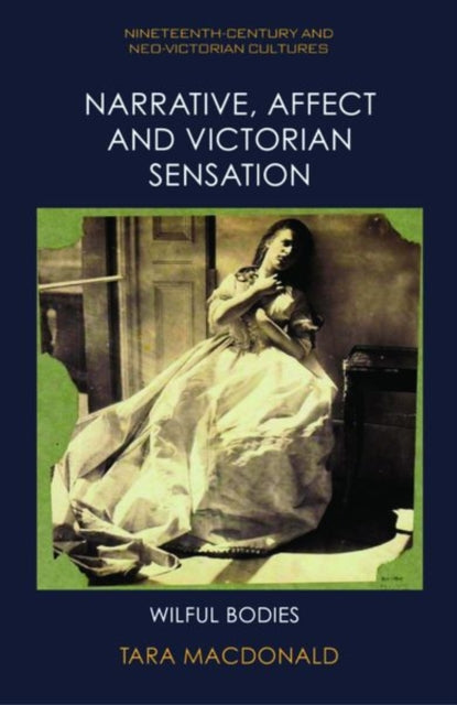 Narrative, Affect and Victorian Sensation: Wilful Bodies