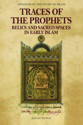 Traces of the Prophets: Relics and Sacred Spaces in Early Islam