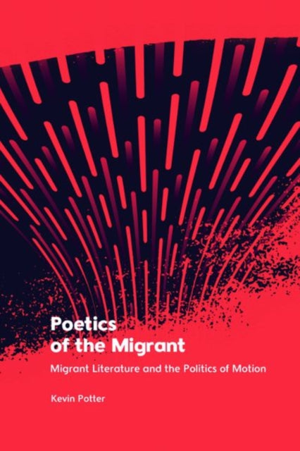 Poetics of the Migrant: Migrant Literature and the Politics of Motion