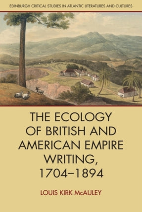 The Ecology of British and American Empire Writing 1704 1894