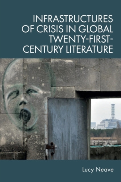 Infrastructures of Crisis in Global TwentyFirstCentury Literature