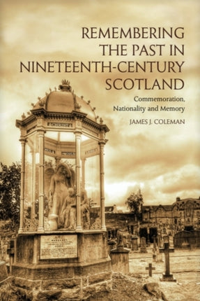 Remembering the Past in NineteenthCentury Scotland