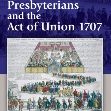 Scottish Presbyterians and the Act of Union 1707