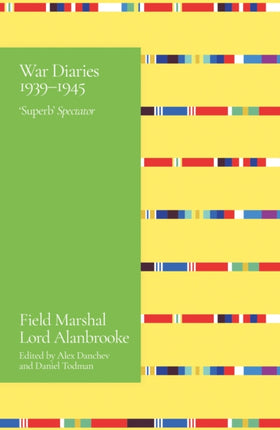 Alanbrooke War Diaries 1939-1945: Field Marshal Lord Alanbrooke