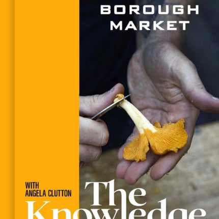 Borough Market: The Knowledge: Produce – Skills – Recipes