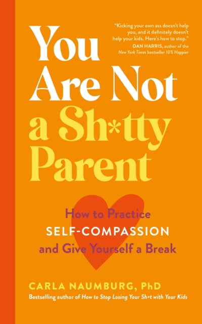 You Are Not a Sh*tty Parent: How to Practise Self-Compassion and Give Yourself a Break