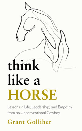 Think Like a Horse: Lessons in Life, Leadership and Empathy from an Unconventional Cowboy