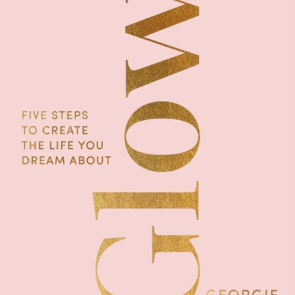 Glow: Five Steps to Create the Life You Dream About