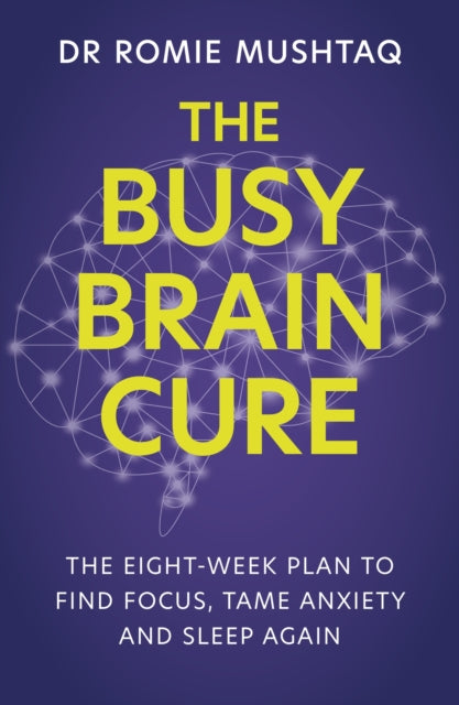 The Busy Brain Cure: The Eight-Week Plan to Find Focus, Tame Anxiety & Sleep Again