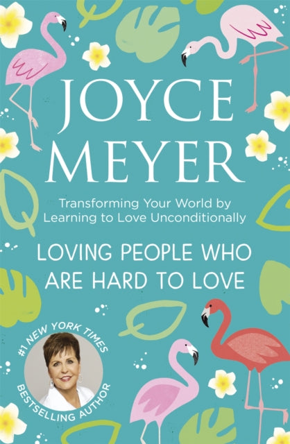 Loving People Who Are Hard to Love: Transforming Your World by Learning to Love Unconditionally