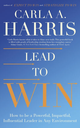 Lead to Win: How to be a Powerful, Impactful, Influential Leader in Any Environment