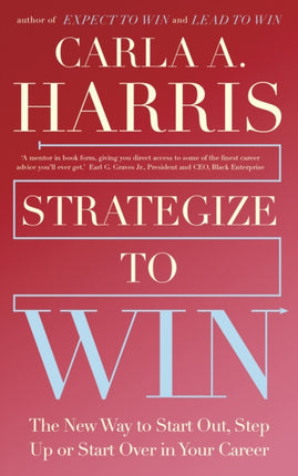 Strategize to Win: The New Way to Start Out, Step Up or Start Over in Your Career