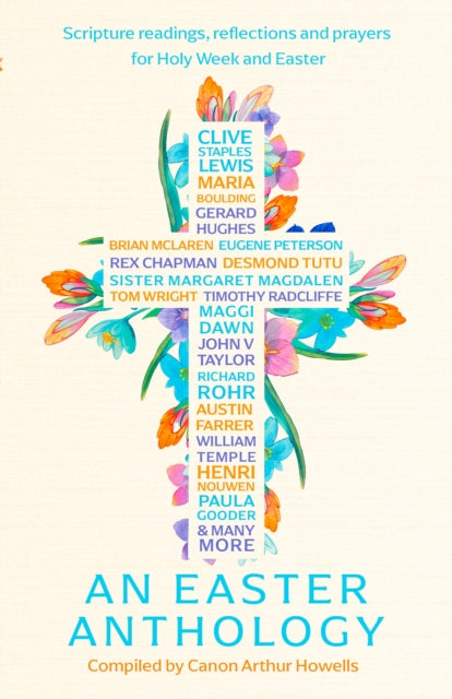 An Easter Anthology: Scripture readings, reflections and prayers for Holy Week and Easter