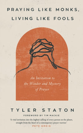 Praying Like Monks, Living Like Fools: An Invitation to the Wonder and Mystery of Prayer