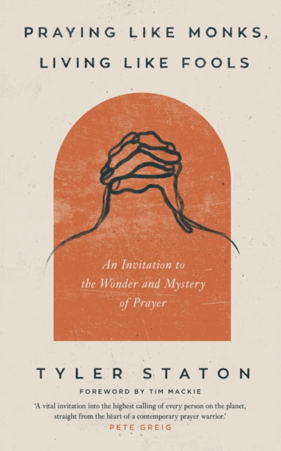 Praying Like Monks, Living Like Fools: An Invitation to the Wonder and Mystery of Prayer