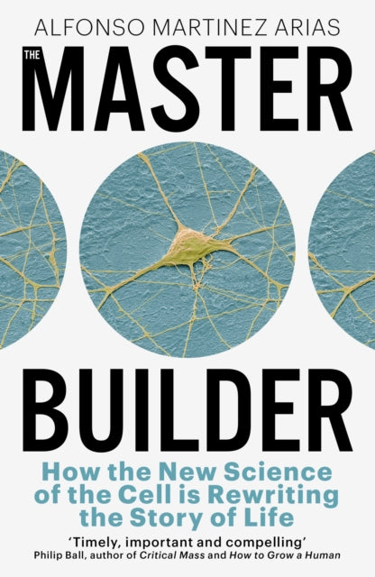 The Master Builder: How the New Science of the Cell is Rewriting the Story of Life