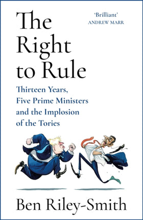 The Right to Rule: Thirteen Years, Five Prime Ministers and the Implosion of the Tories