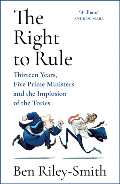 The Right to Rule: Thirteen Years, Five Prime Ministers and the Implosion of the Tories