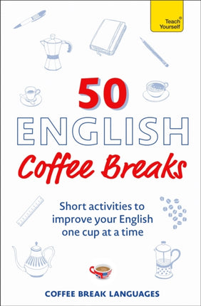 50 English Coffee Breaks: Short activities to improve your English one cup at a time