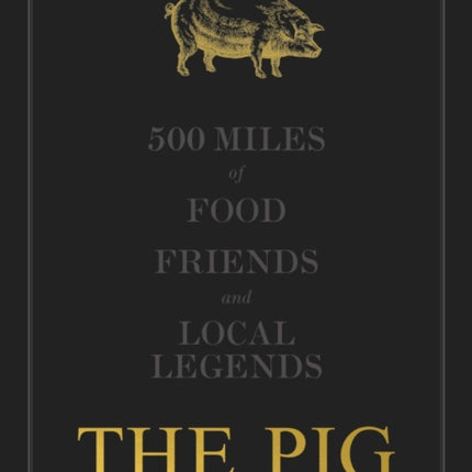 The THE PIG: 500 Miles of Food, Friends and Local Legends