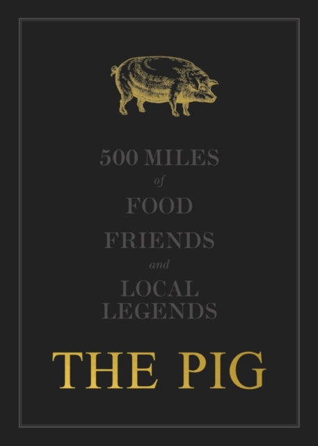 The THE PIG: 500 Miles of Food, Friends and Local Legends