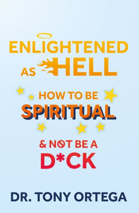 Enlightened As Hell: How To Be Spiritual And Not Be A Dick