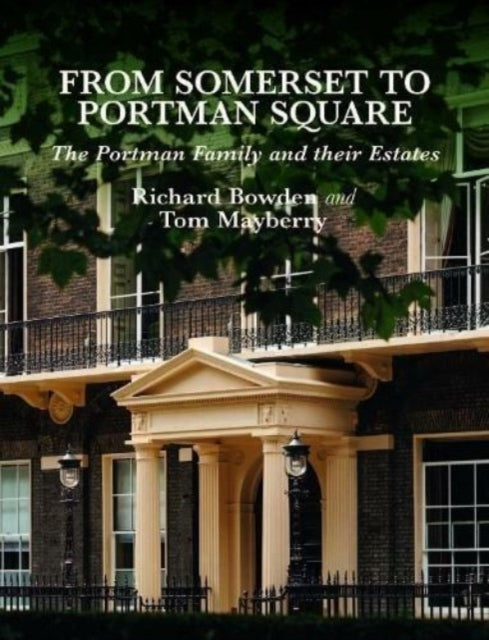 From Somerset to Portman Square: The Portman Family and their Estates