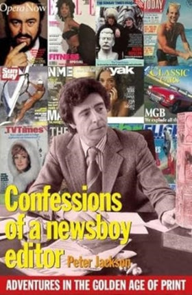 Confessions of a Newsboy Editor: Adventures In The Golden Age Of Print