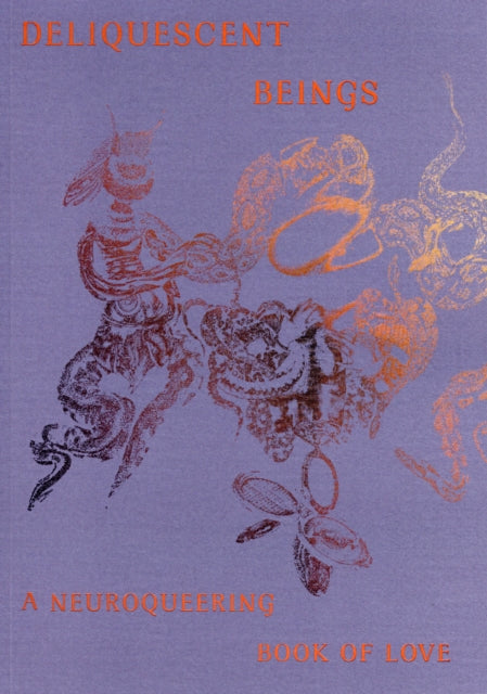 Deliquescent Beings A Neuroqueering Book of Love