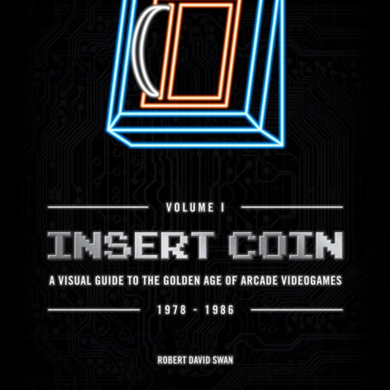 INSERT COIN A VISUAL GUIDE TO THE GOLDEN AGE OF ARCADE VIDEOGAMES