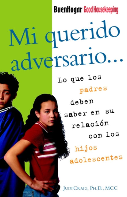 Mi querido adversario / Good Houskeeping Parent Guide: Lo que los padres deben saber en su relación con los hijos adolescentes