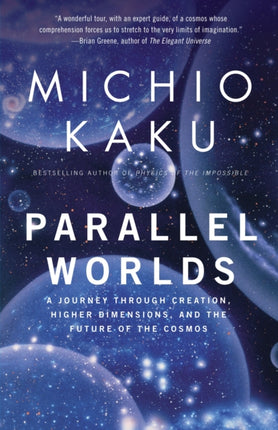 Parallel Worlds: A Journey Through Creation, Higher Dimensions, and the Future of the Cosmos