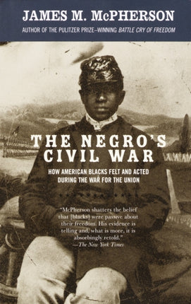 The Negro's Civil War: How American Blacks Felt and Acted During the War for the Union