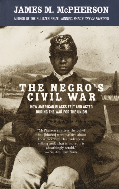 The Negro's Civil War: How American Blacks Felt and Acted During the War for the Union