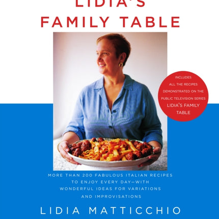 Lidia's Family Table: More Than 200 Fabulous Italian Recipes to Enjoy Every Day--with Wonderful Ideas for Variations and Improvisations: A Cookbook